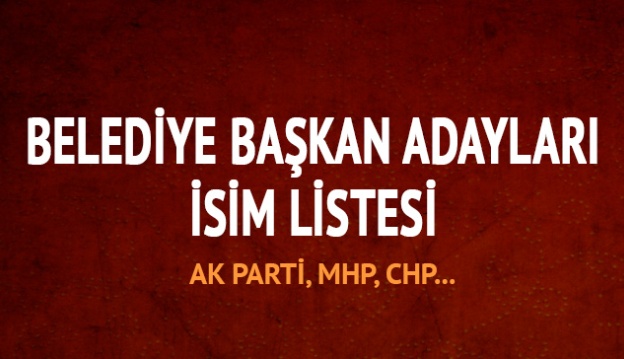 İşte AK Parti, MHP, CHP il ilçe belediye başkan adayları