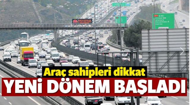 Araç sahipleri dikkat! Yeni dönem başladı