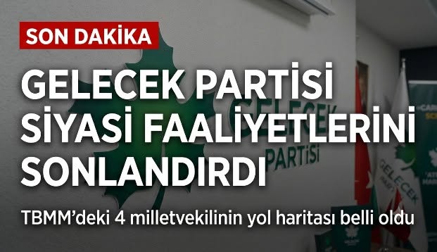 Gelecek Partisi Resmen Feshedildi! TBMM'deki 4 Milletvekilinin Yol Haritası Belli Oldu...