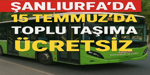 ŞANLIURFA'DA 15 TEMMUZ’DA TOPLU TAŞIMA ÜCRETSİZ