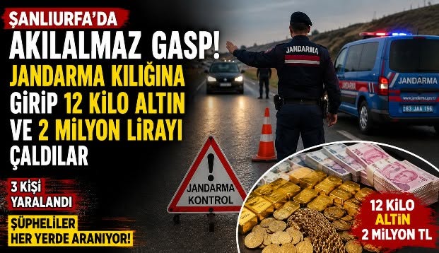 Şanlıurfa'da sahte jandarma dehşeti: 12 kilo altın ve 2 milyon TL gasp edildi