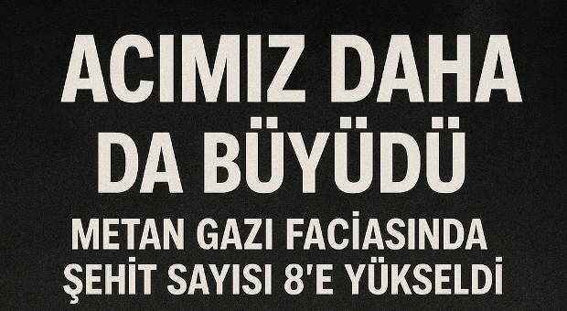 Acımız Daha da Büyüdü: Metan Gazı Faciasında Şehit Sayısı 8’e Yükseldi