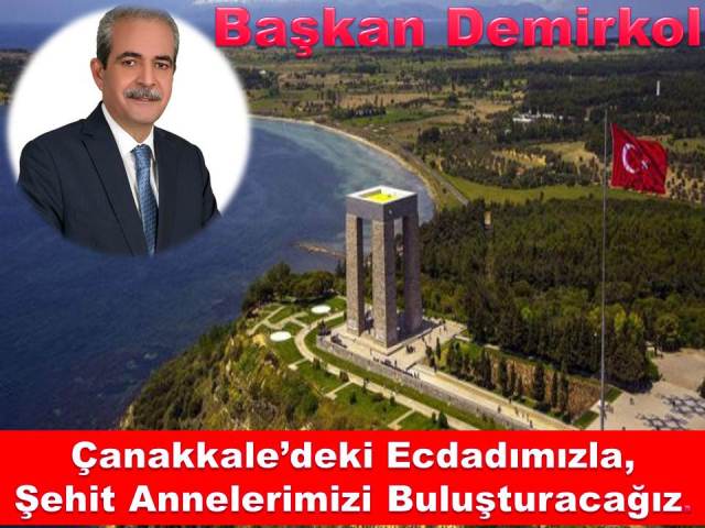 Başkan Demirkol, Çanakkaledeki Ecdadımızla, Şehit Annelerimizi Buluşturacağız.