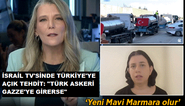 İSRAİL TV'SİNDE TÜRKİYE'YE AÇIK TEHDİT: 'TÜRK ASKERİ GAZZE'YE GİRERSE YENİ BİR MAVİ MARMARA YAŞANIR'