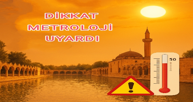 METEOROLOJİ’DEN ŞANLIURFA İÇİN SICAK HAVA UYARISI 