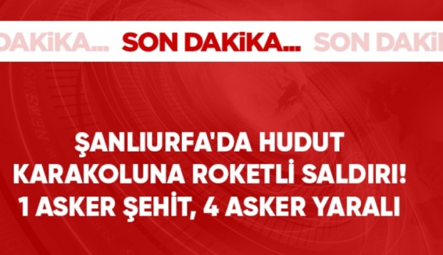 SON DAKİKA! ŞANLIURFA DA KARAKOLUNA PKK TARAFINDAN ROKETLİ SALDIRI  1 ASKER ŞEHİT OLDU, 4 ASKER YARALANDI