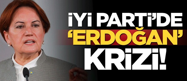 İYİ Parti'de Erdoğan Kirizi
